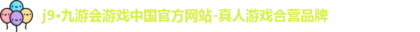 j9·九游会游戏中国官方网站-真人游戏合营品牌